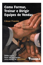 Autoria César Frazão - Como formar, treinar e dirigir equipe de vendas